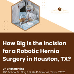 How Big is the Incision for a Robotic Hernia Surgery in Houston TX