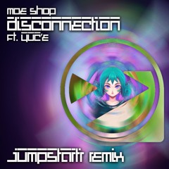 Moe Shop - Disconnection (Feat. YUC'e) [Jumpstartr Remix]