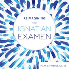 [ACCESS] PDF 📥 Reimagining the Ignatian Examen: Fresh Ways to Pray from Your Day by