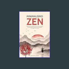 [R.E.A.D P.D.F] ⚡ Minimalismo Zen: La via della Semplicità e della Serenità: Impara L'arte di Vive