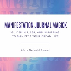 Read Book Manifestation Journal Magick: Guided 369, 555, and Scripting to Manifest Your Dream Life