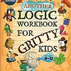 READ [EBOOK] Another Logic Workbook for Gritty Kids: Spatial Reasoning, Math Puzzles, Word Games, Lo