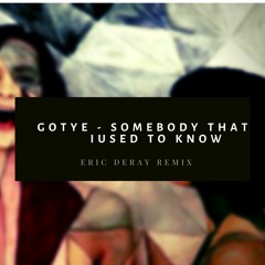 Gotye - Somebody That I Used To Know (Eric Deray Remix)