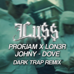 ProfJam x LON3R JOHNY - DOVE (Lu$$ Dark Trap Remix)