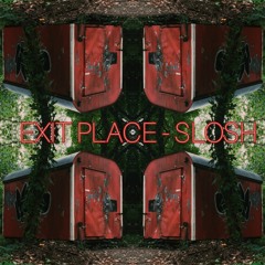 EXIT PLACE - SLOSH