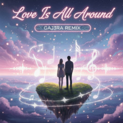 Love Is All Around (Gaj3ra Remix)