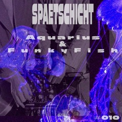 Aquarius & Funkyfish | SPAETSCHICHT #010