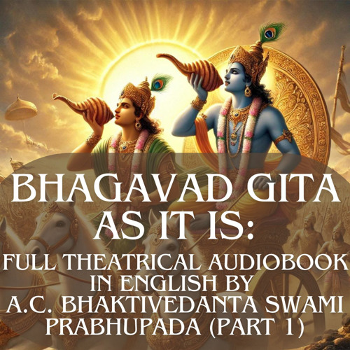 Bhagavad Gita as It Is: Full Theatrical Audiobook in English by A.c. Bhaktivedanta Swami Prabhupada (Part 1 of 3)