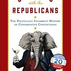 ACCESS [PDF EBOOK EPUB KINDLE] Drinking with the Republicans: The Politically Incorre