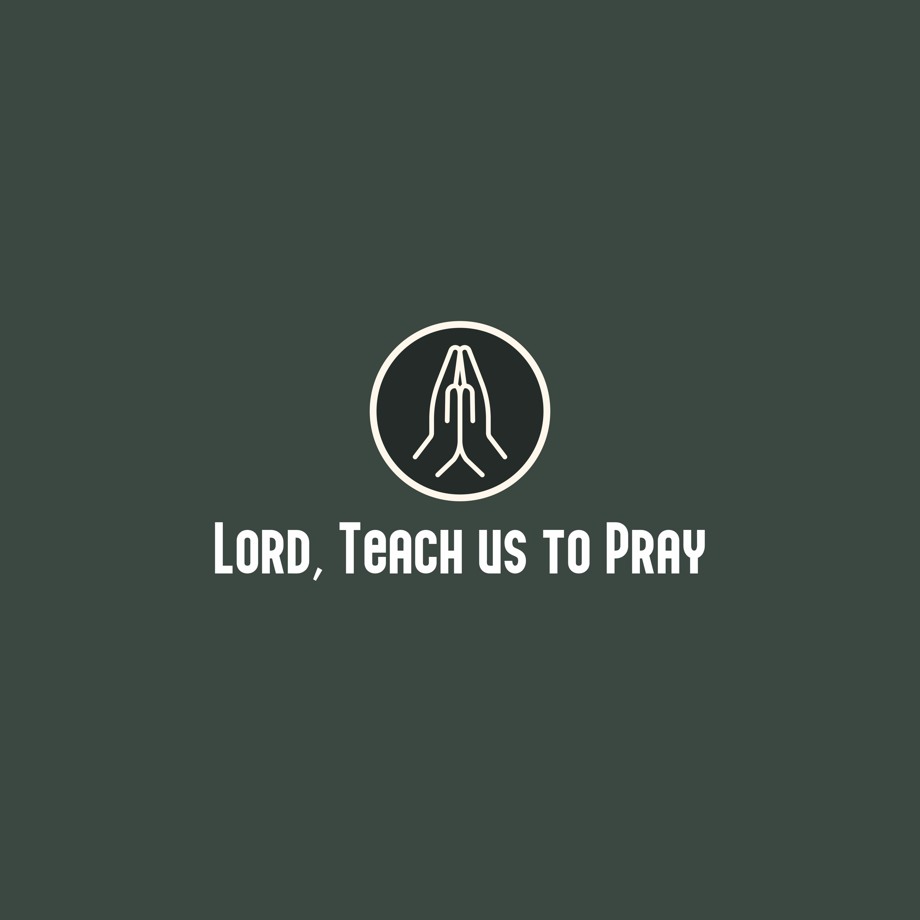 Lord, Teach Us to Pray (Luke 11:1-13)
