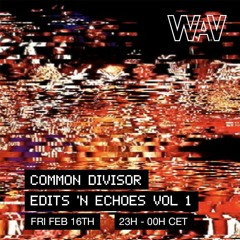 Common Divisor w/ Nikolai - 'Edits 'N Echos Vol. 1' at WAV | 16-02-24