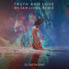 DJ Taz Rashid - Truth and Love (We Saw Lions Remix)