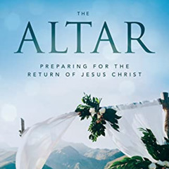 [Get] PDF 💔 The Altar: Preparing for the Return of Jesus Christ by  Jeremiah Johnson