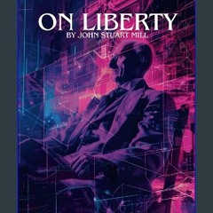 ebook read [pdf] ⚡ On Liberty: Rediscover the Timeless Wisdom of John Stuart Mill's Philosophy Ful