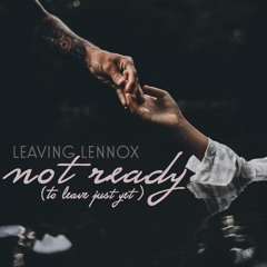 Not Ready (To Leave Just Yet) - Leaving Lennox