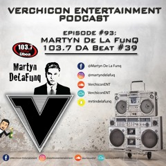 Verchicon Ent Podcast Episode #93 - Martyn De La Funq - 103.7 DA Beat #39