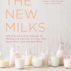 Read ebook [PDF] The New Milks: 100-Plus Dairy-Free Recipes for Making and Cooking with Soy,