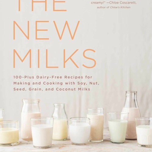 Read ebook [PDF] The New Milks: 100-Plus Dairy-Free Recipes for Making and Cooking with Soy,