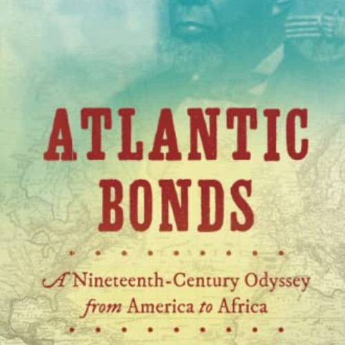 [GET] EPUB 📄 Atlantic Bonds: A Nineteenth-Century Odyssey from America to Africa (H.