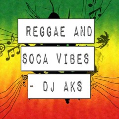 Reggae And Soca Vibes - DJ AKS (REGGAE - DANCEHALL - SOCA - TOP 40 - HIP HOP)