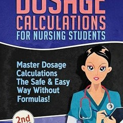 Read [PDF] Dosage Calculations for Nursing Students: Master Dosage Calculations The Safe & Easy