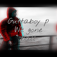 Guttaboy P We Gone Ball