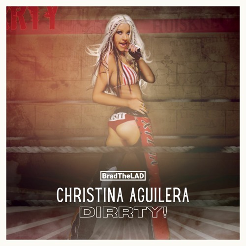 Christina Aguilera - Dirrty [BradTheLAD REWORK]