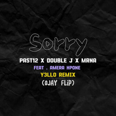 Sorry - Past12 X Double J X MRNA Feat.Amera Hpone(Y3llo Remix)[OJAY Flip]