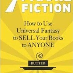[VIEW] KINDLE PDF EBOOK EPUB 7 FIGURE FICTION: How to Use Universal Fantasy to SELL Your Books to AN