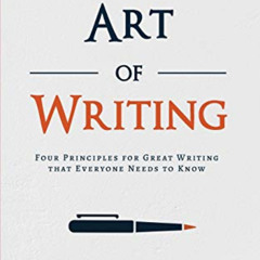 READ PDF ☑️ The Art of Writing: Four Principles for Great Writing that Everyone Needs