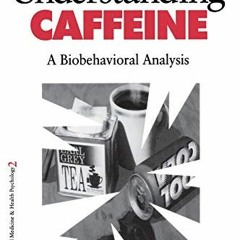 Access [EPUB KINDLE PDF EBOOK] Understanding Caffeine: A Biobehavioral Analysis (Behavioral Medicine