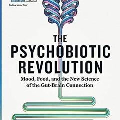[Read] [KINDLE PDF EBOOK EPUB] The Psychobiotic Revolution: Mood, Food, and the New Science of the G