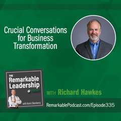 Crucial Conversations for Business Transformation with Richard Hawkes