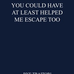 pdf you could have at least helped me escape too bye traitor!: 6' x 9' lin