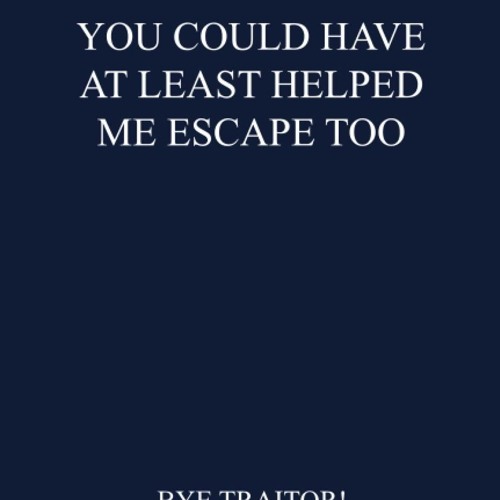 pdf you could have at least helped me escape too bye traitor!: 6' x 9' lin