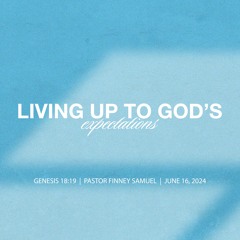 Pastor Finney Samuel // Living Up To God’s Expectations // June 16, 2024