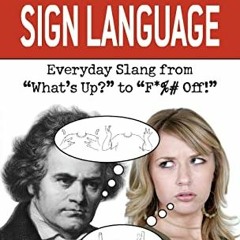 Get KINDLE PDF EBOOK EPUB Dirty Sign Language: Everyday Slang from "What's Up?" to "F