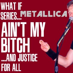 What If Ain't My Bitch Was On ...And Justice For All