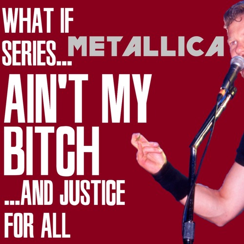 What If Ain't My Bitch Was On ...And Justice For All