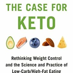 Get KINDLE PDF EBOOK EPUB The Case for Keto: Rethinking Weight Control and the Science and Practice