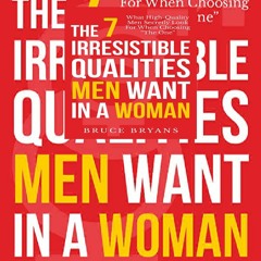 [DOWNLOAD] PDF The 7 Irresistible Qualities Men Want in a Woman: What High-Quality Men Secretly Look