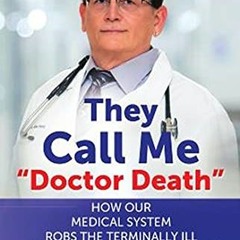 [ACCESS] EBOOK EPUB KINDLE PDF They Call Me "Doctor Death": HOW OUR MEDICAL SYSTEM RO