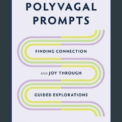 Read PDF 📖 Polyvagal Prompts: Finding Connection and Joy through Guided Explorations Pdf Ebook