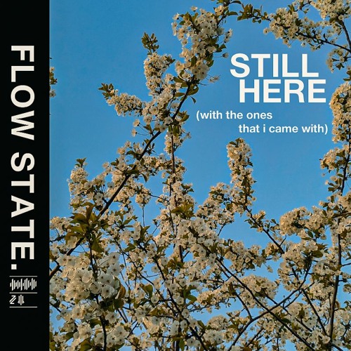 Still Here (with the ones that I came with) [Flow State Edit]