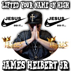 Lifted Your Name On High (Prod. by James Helbert Jr)