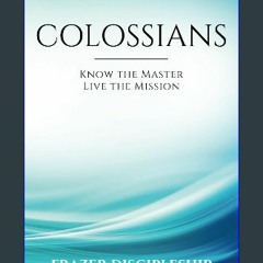 {READ/DOWNLOAD} 💖 Colossians: Know the Master Live the Mission Full Book