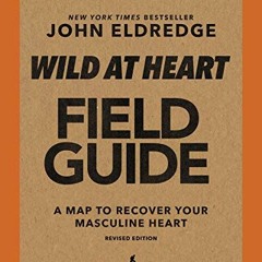 ACCESS [PDF EBOOK EPUB KINDLE] Wild at Heart Field Guide, Revised Edition: Discovering the Secret of