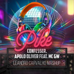 Pike -  Confesser, Apolo Oliver Feat. MC GW (LEANDRO CARVALHO Mashup)