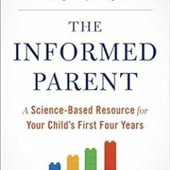 Get PDF The Informed Parent: A Science-Based Resource for Your Child's First Four Years by Tara