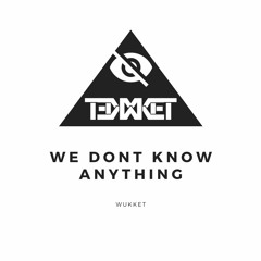 We Dont Know Anything